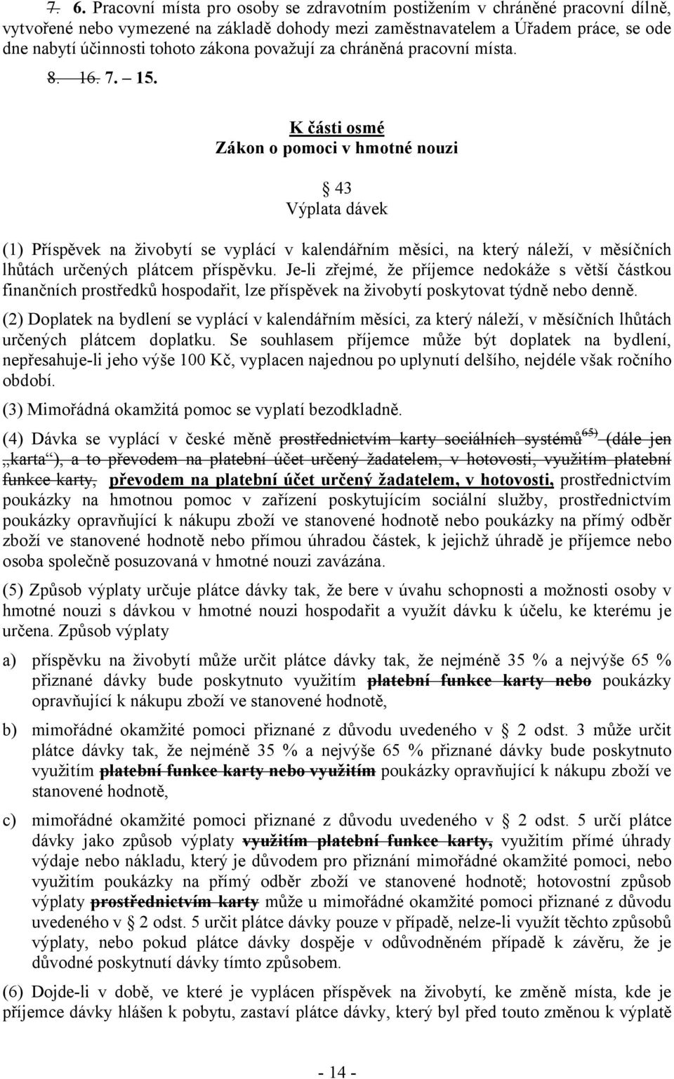 K části osmé Zákon o pomoci v hmotné nouzi 43 Výplata dávek (1) Příspěvek na živobytí se vyplácí v kalendářním měsíci, na který náleží, v měsíčních lhůtách určených plátcem příspěvku.