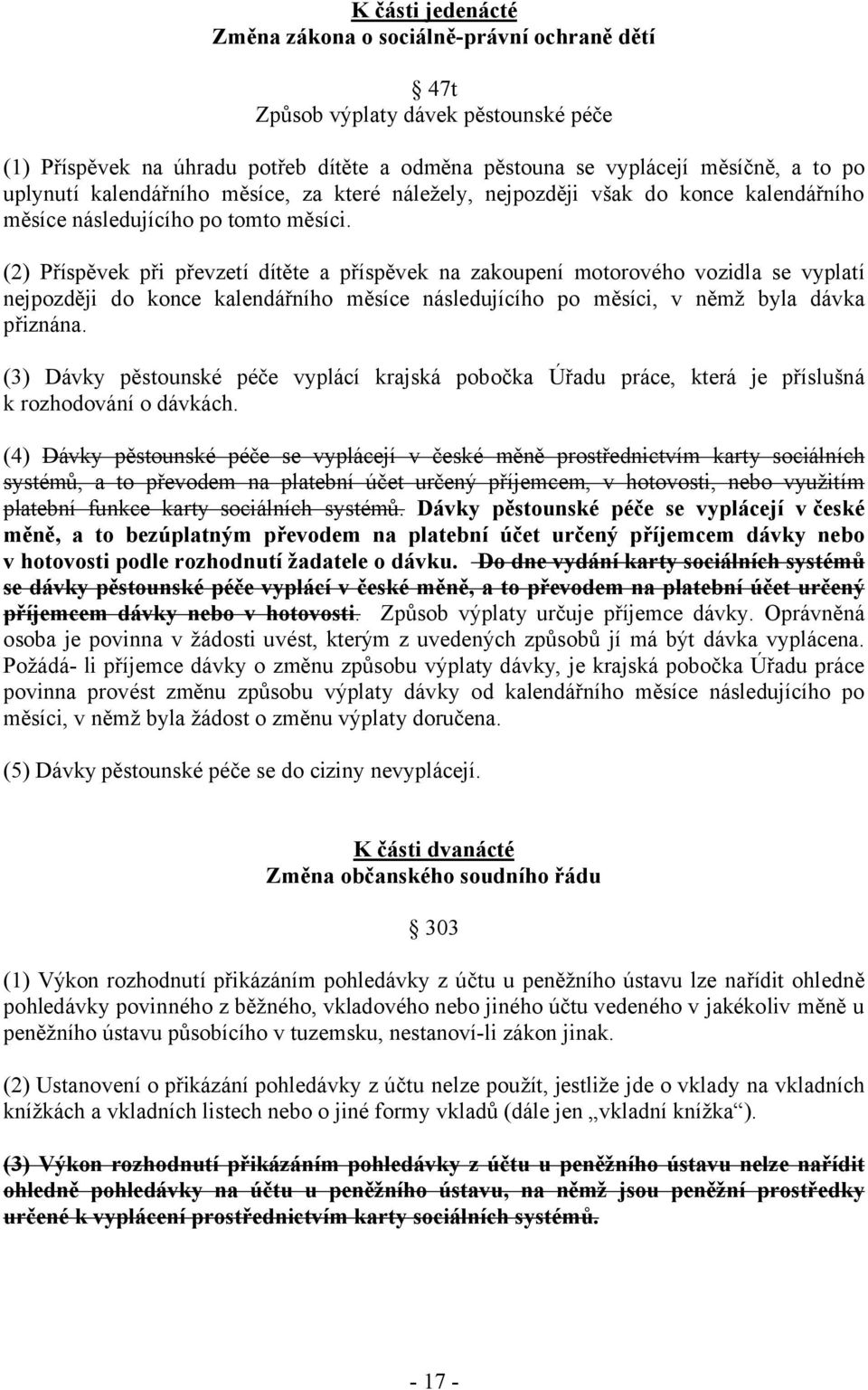 (2) Příspěvek při převzetí dítěte a příspěvek na zakoupení motorového vozidla se vyplatí nejpozději do konce kalendářního měsíce následujícího po měsíci, v němž byla dávka přiznána.