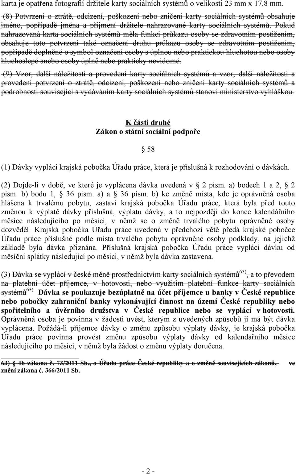 Pokud nahrazovaná karta sociálních systémů měla funkci průkazu osoby se zdravotním postižením, obsahuje toto potvrzení také označení druhu průkazu osoby se zdravotním postižením, popřípadě doplněné o