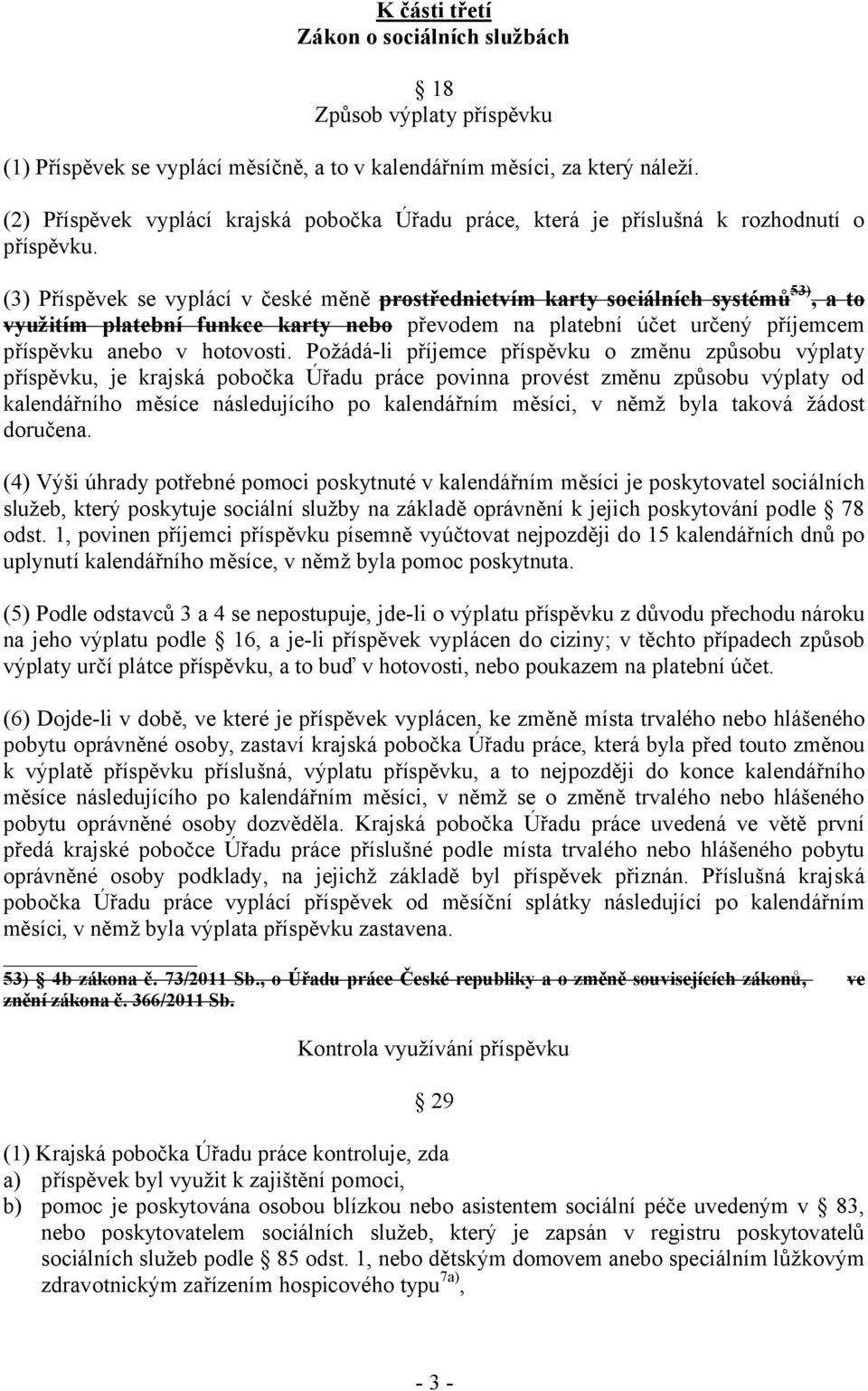 (3) Příspěvek se vyplácí v české měně prostřednictvím karty sociálních systémů 53), a to využitím platební funkce karty nebo převodem na platební účet určený příjemcem příspěvku anebo v hotovosti.