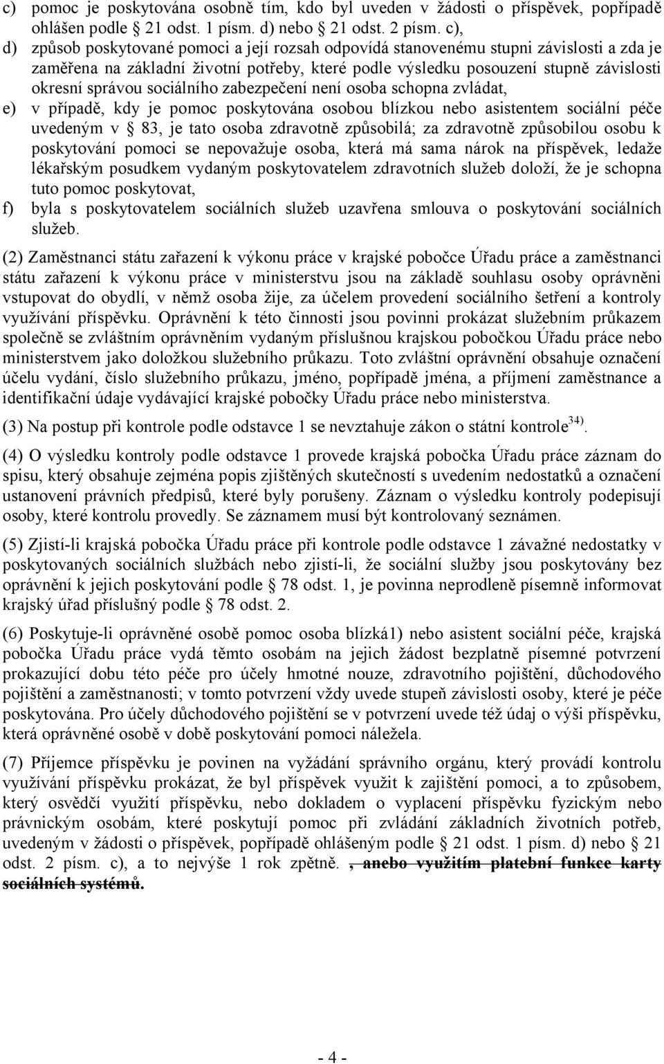 sociálního zabezpečení není osoba schopna zvládat, e) v případě, kdy je pomoc poskytována osobou blízkou nebo asistentem sociální péče uvedeným v 83, je tato osoba zdravotně způsobilá; za zdravotně