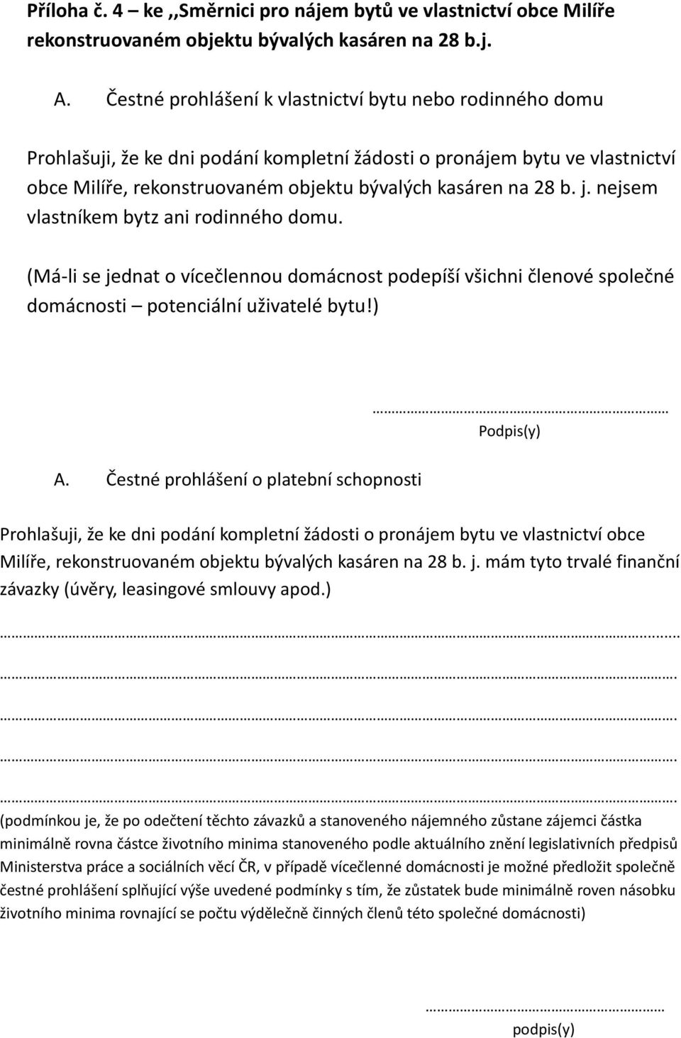 nejsem vlastníkem bytz ani rodinného domu. (Má-li se jednat o vícečlennou domácnost podepíší všichni členové společné domácnosti potenciální uživatelé bytu!) Podpis(y) A.