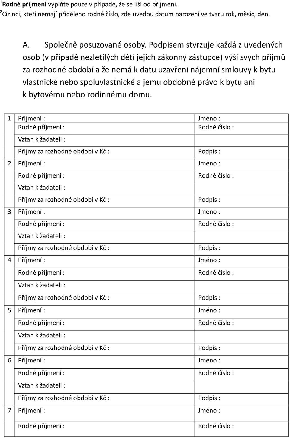 Podpisem stvrzuje každá z uvedených osob (v případě nezletilých dětí jejich zákonný zástupce) výši svých příjmů za rozhodné období a že nemá k datu uzavření nájemní smlouvy k bytu