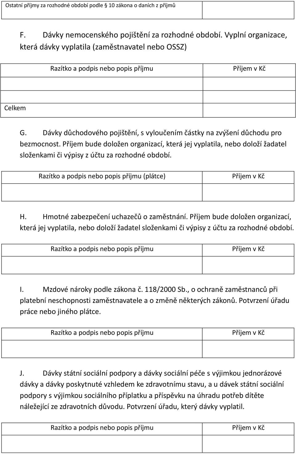 Příjem bude doložen organizací, která jej vyplatila, nebo doloží žadatel složenkami či výpisy z účtu za rozhodné období. Razítko a podpis nebo popis příjmu (plátce) H.