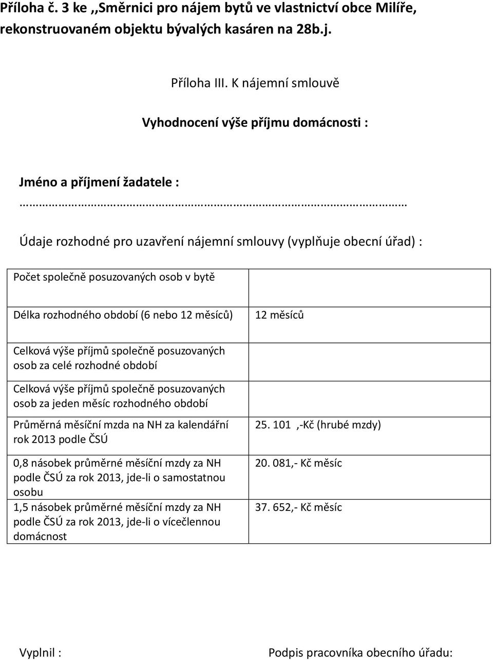 rozhodného období (6 nebo 12 měsíců) 12 měsíců Celková výše příjmů společně posuzovaných osob za celé rozhodné období Celková výše příjmů společně posuzovaných osob za jeden měsíc rozhodného období