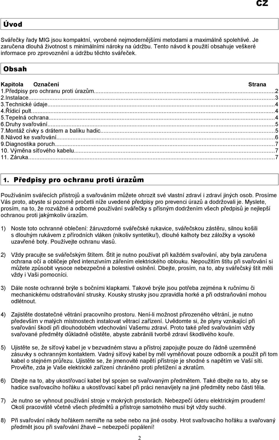 Řídicí pult...4 5.Tepelná ochrana...4 6.Druhy svařování...5 7.Montáž cívky s drátem a balíku hadic...5 8.Návod ke svařování...6 9.Diagnostika poruch...7 10