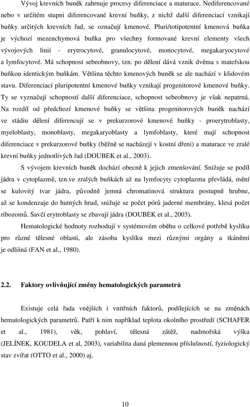 Pluri/totipotentní kmenová buňka je výchozí mezenchymová buňka pro všechny formované krevní elementy všech vývojových linií - erytrocytové, granulocytové, monocytové, megakaryocytové a lymfocytové.