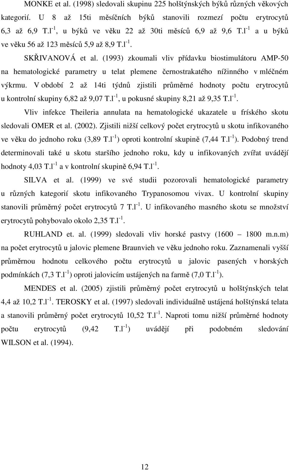 (1993) zkoumali vliv přídavku biostimulátoru AMP-50 na hematologické parametry u telat plemene černostrakatého nížinného v mléčném výkrmu.