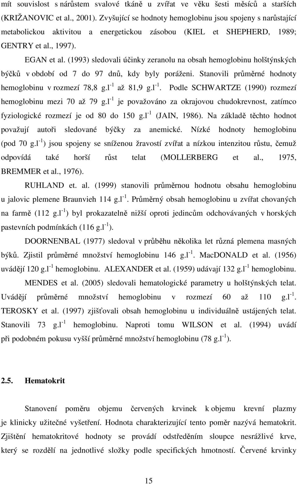 (1993) sledovali účinky zeranolu na obsah hemoglobinu holštýnských býčků v období od 7 do 97 dnů, kdy byly poráženi. Stanovili průměrné hodnoty hemoglobinu v rozmezí 78,8 g.l -1 