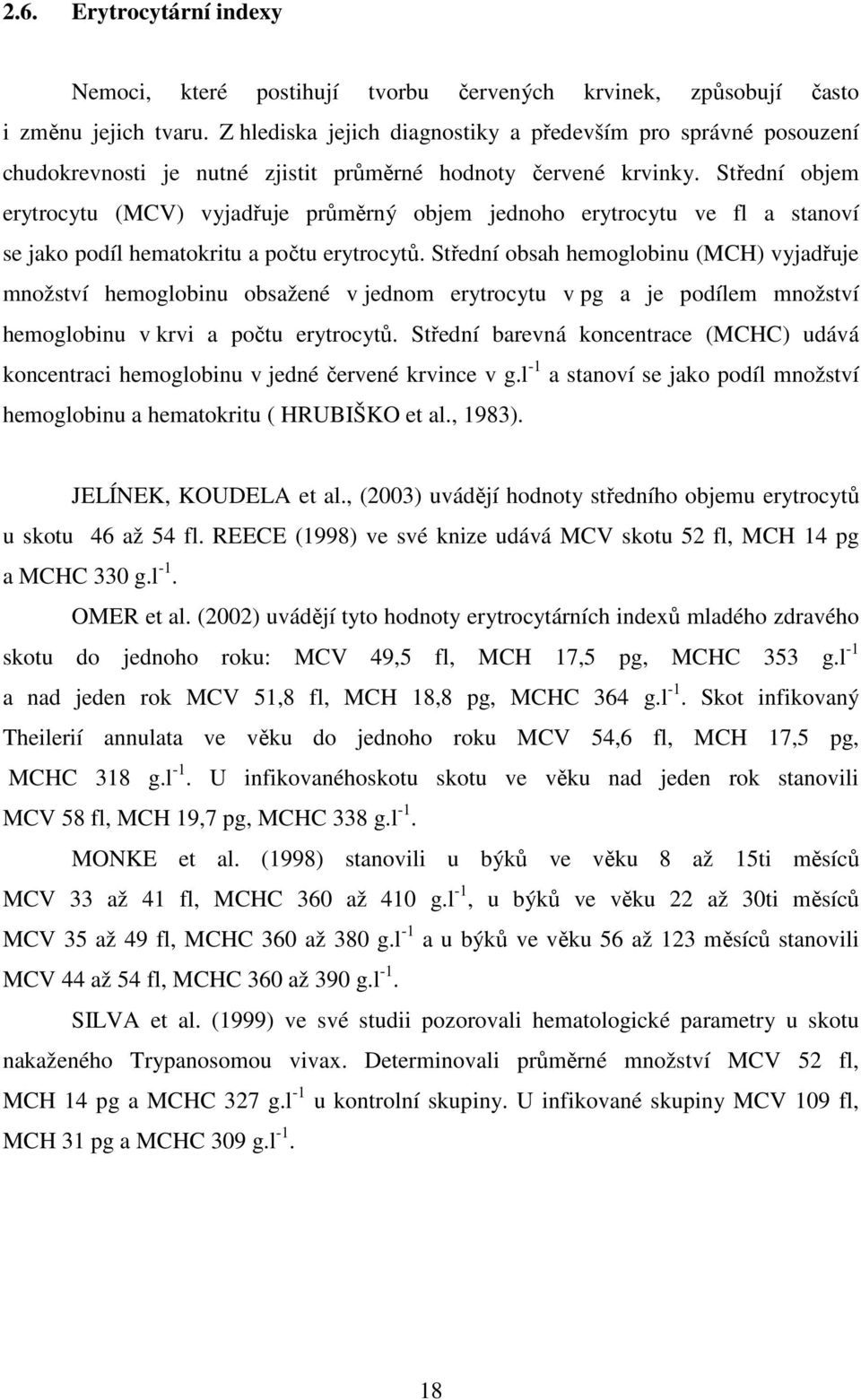 Střední objem erytrocytu (MCV) vyjadřuje průměrný objem jednoho erytrocytu ve fl a stanoví se jako podíl hematokritu a počtu erytrocytů.