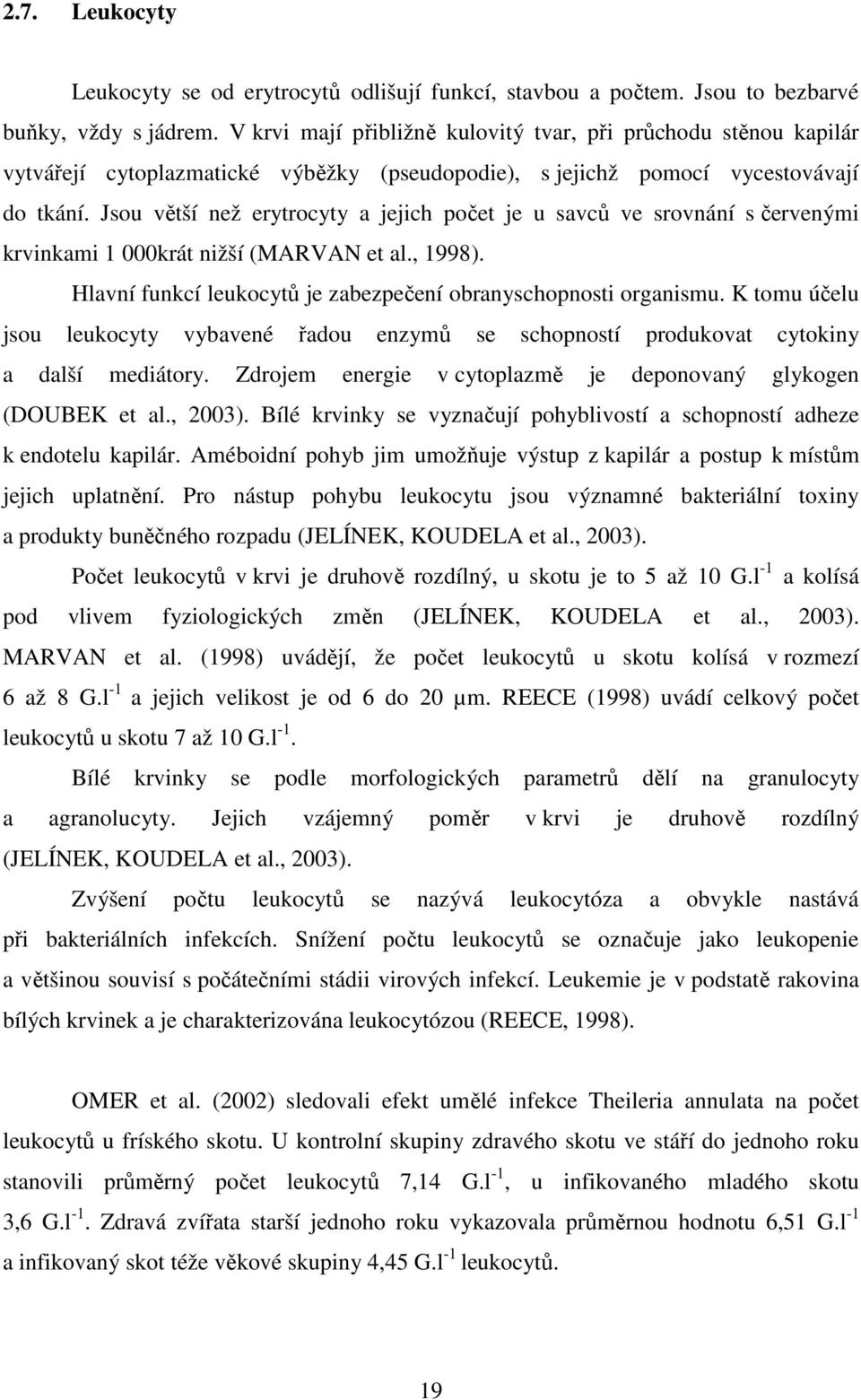 Jsou větší než erytrocyty a jejich počet je u savců ve srovnání s červenými krvinkami 1 000krát nižší (MARVAN et al., 1998). Hlavní funkcí leukocytů je zabezpečení obranyschopnosti organismu.