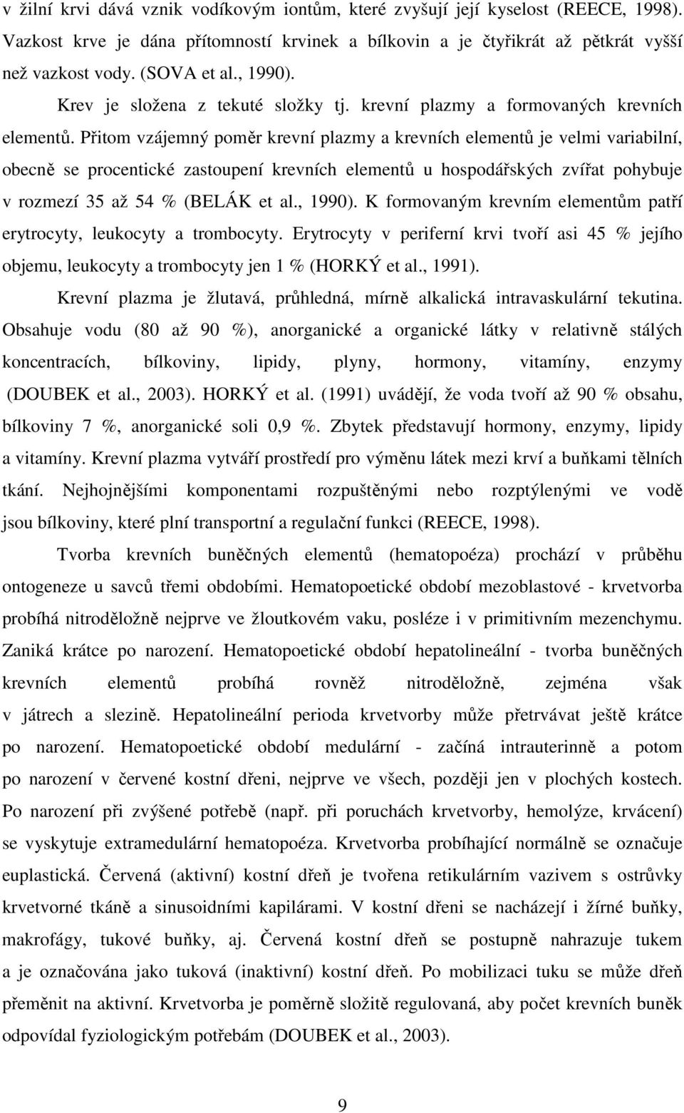 Přitom vzájemný poměr krevní plazmy a krevních elementů je velmi variabilní, obecně se procentické zastoupení krevních elementů u hospodářských zvířat pohybuje v rozmezí 35 až 54 % (BELÁK et al.