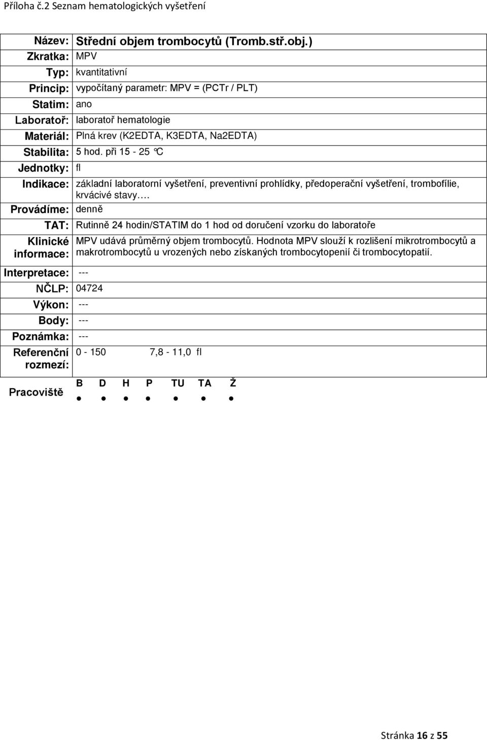 trombofílie, krvácivé stavy. Interpretace: --- NČLP: 04724 MPV udává průměrný objem trombocytů.