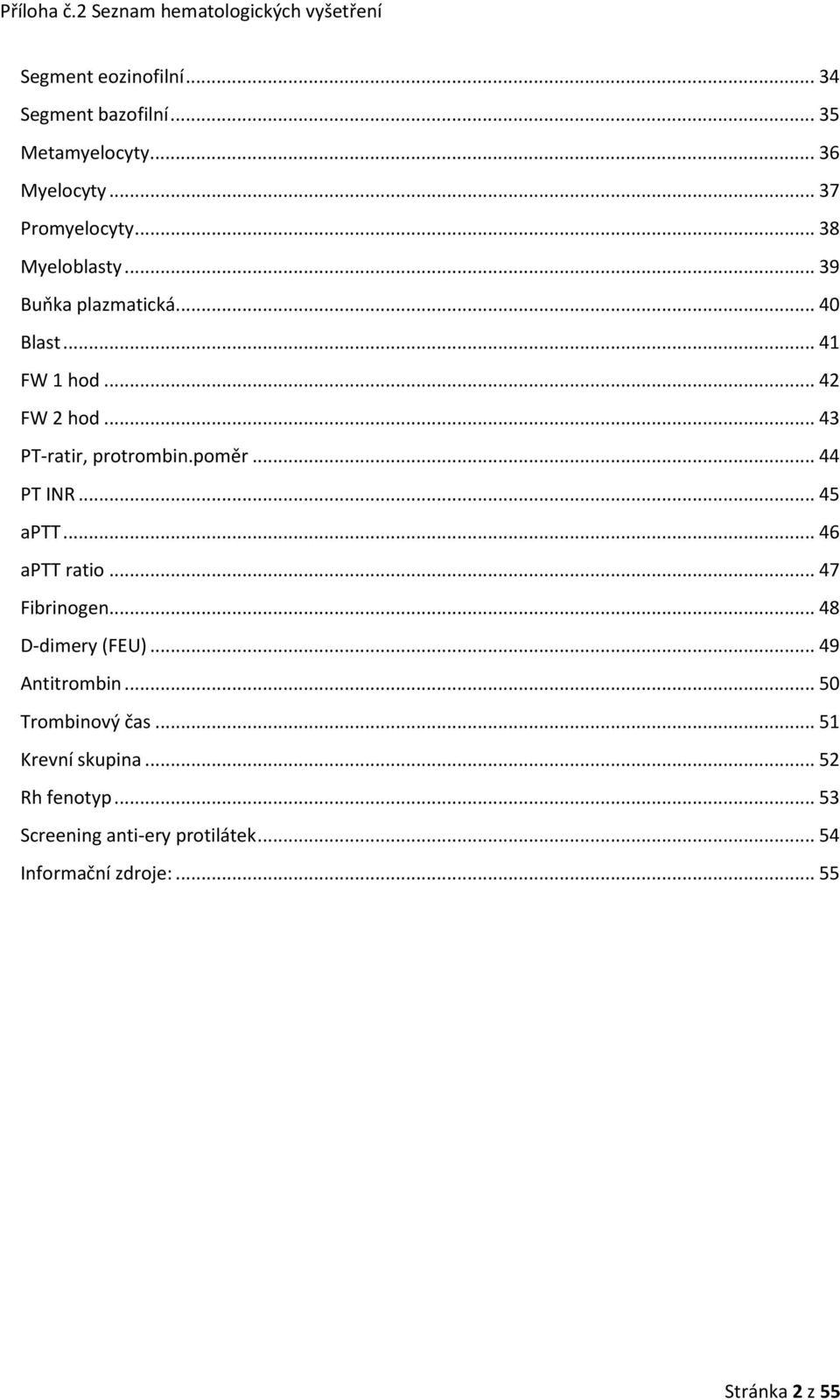 poměr... 44 PT INR... 45 aptt... 46 aptt ratio... 47 Fibrinogen... 48 D-dimery (FEU)... 49 Antitrombin.