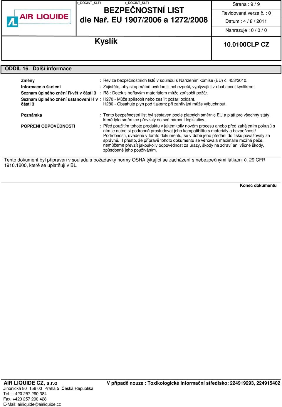 Seznam úplného znění ustanovení H v : H270 - Může způsobit nebo zesílit požár; oxidant. části 3 H280 - Obsahuje plyn pod tlakem; při zahřívání může výbuchnout.