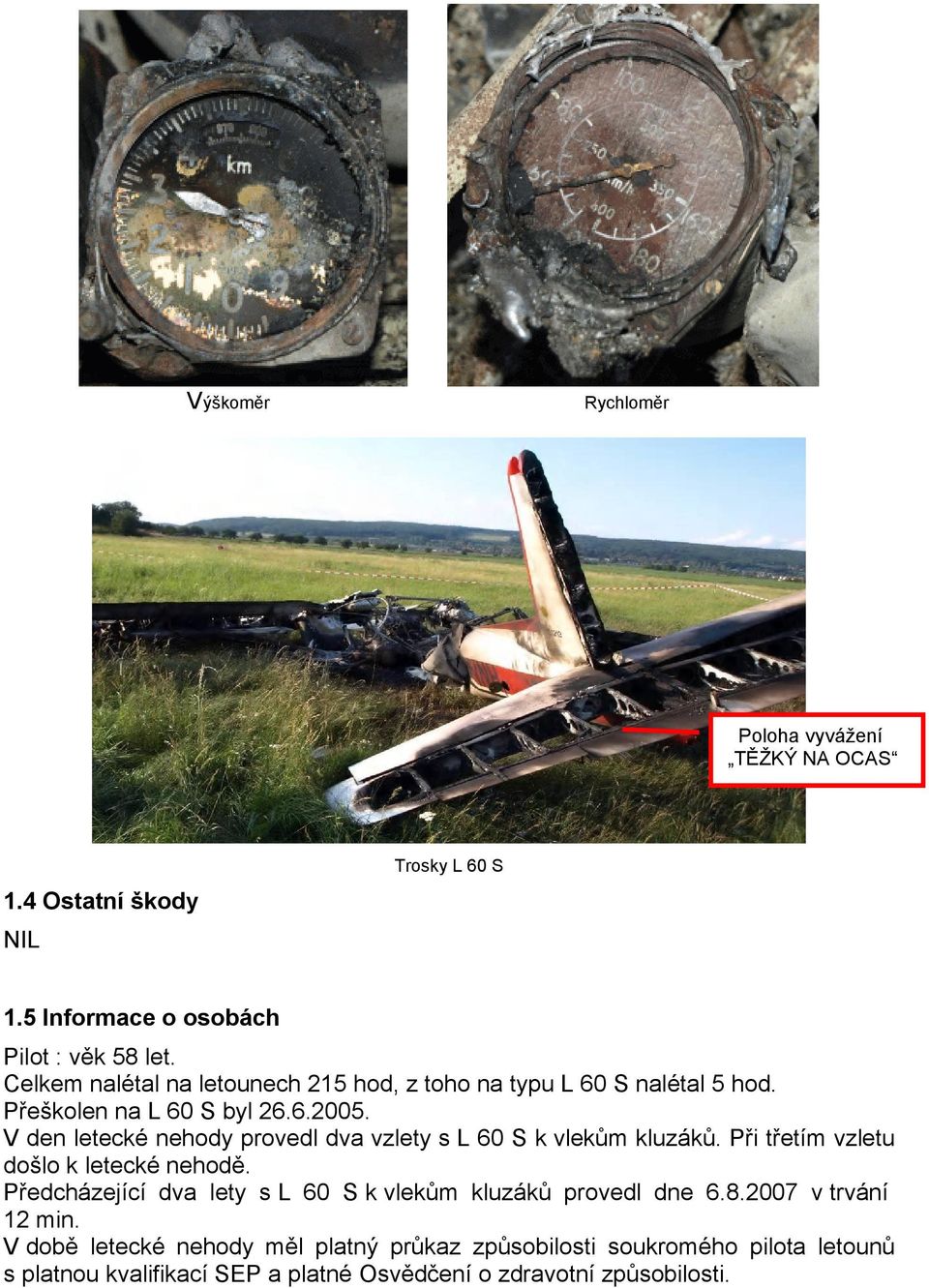 V den letecké nehody provedl dva vzlety s L 60 S k vlekům kluzáků. Při třetím vzletu došlo k letecké nehodě.