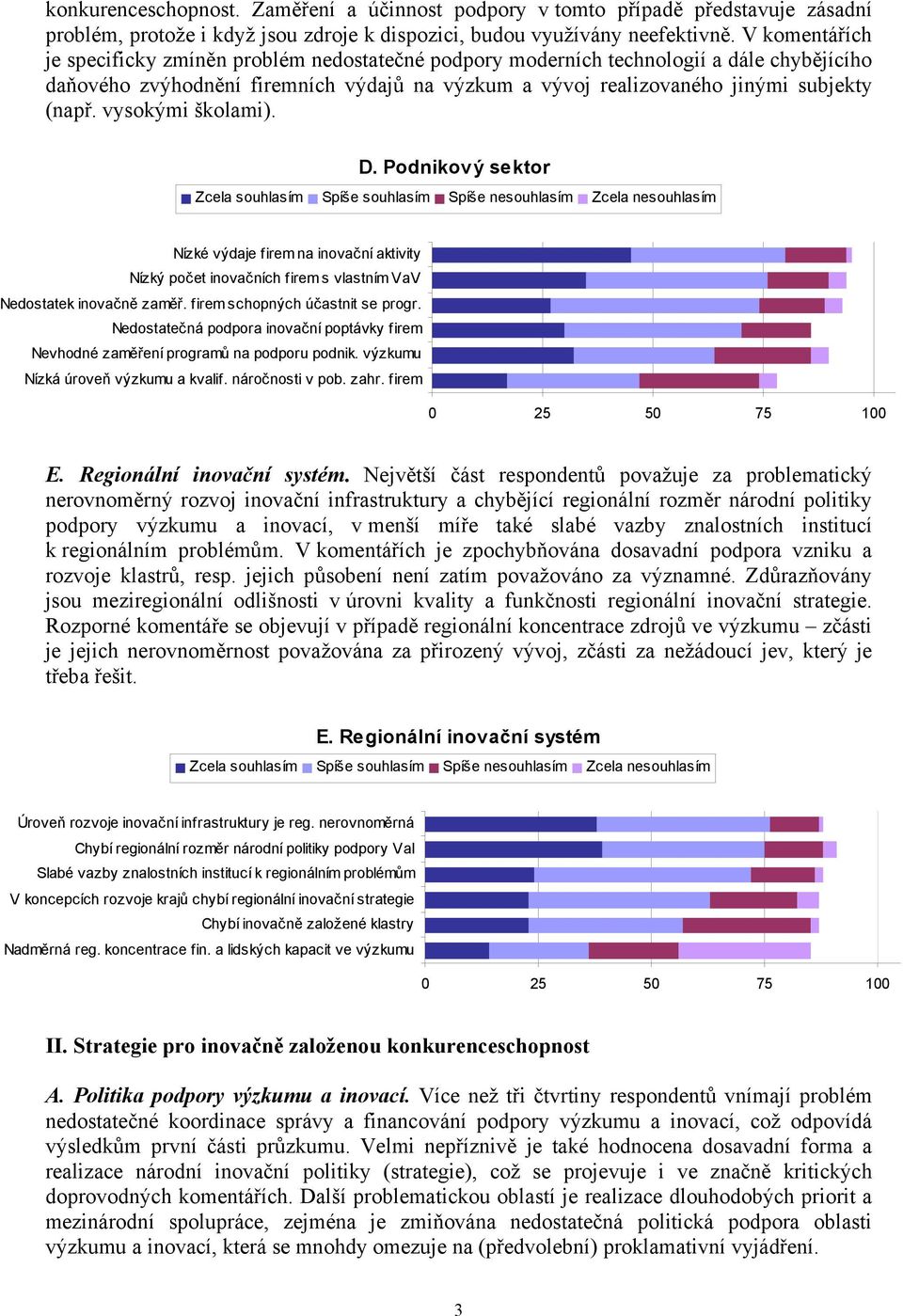 vysokými školami). D. Podnikový sektor Nízké výdaje firem na inovační aktivity Nízký počet inovačních firem s vlastním VaV Nedostatek inovačně zaměř. firem schopných účastnit se progr.