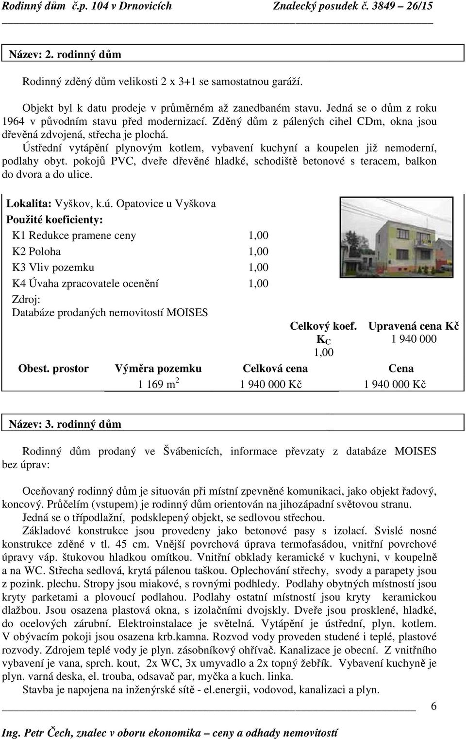 Ústřední vytápění plynovým kotlem, vybavení kuchyní a koupelen již nemoderní, podlahy obyt. pokojů PVC, dveře dřevěné hladké, schodiště betonové s teracem, balkon do dvora a do ulice.