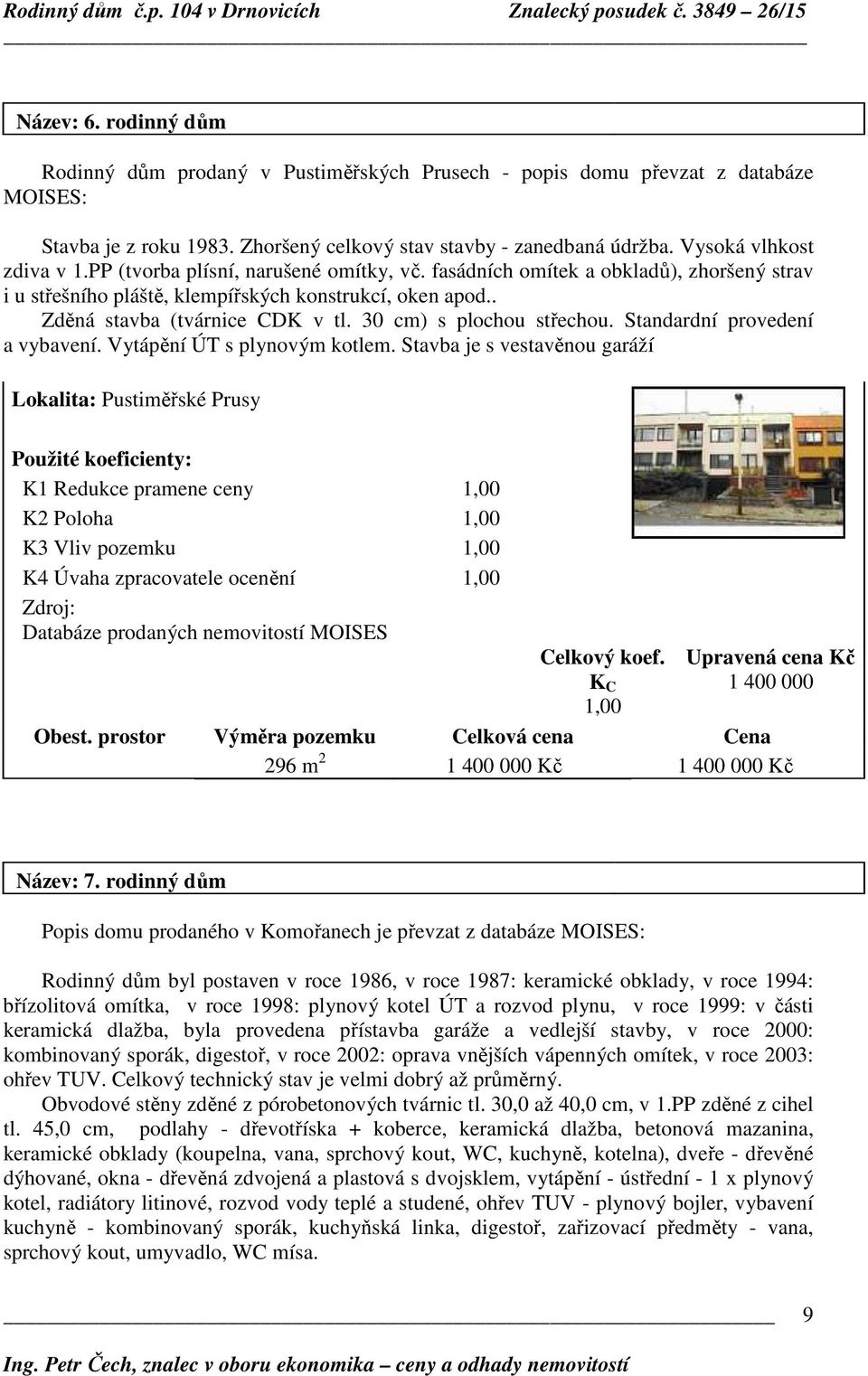 30 cm) s plochou střechou. Standardní provedení a vybavení. Vytápění ÚT s plynovým kotlem.