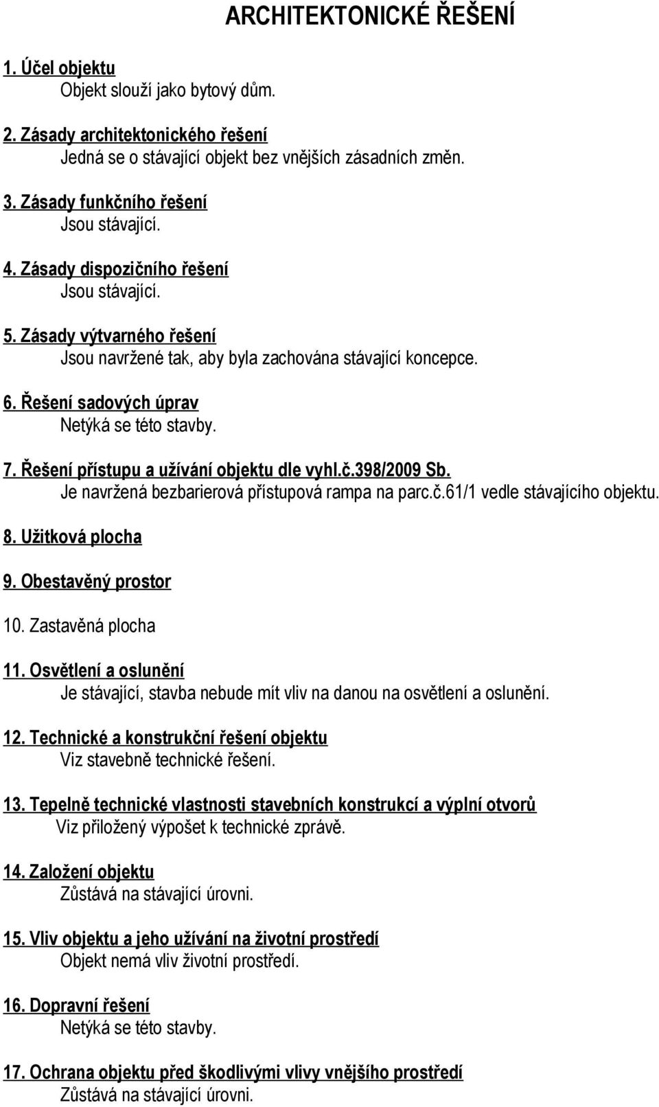 Řešení sadových úprav Netýká se této stavby. 7. Řešení přístupu a užívání objektu dle vyhl.č.398/2009 Sb. Je navržená bezbarierová přístupová rampa na parc.č.61/1 vedle stávajícího objektu. 8.