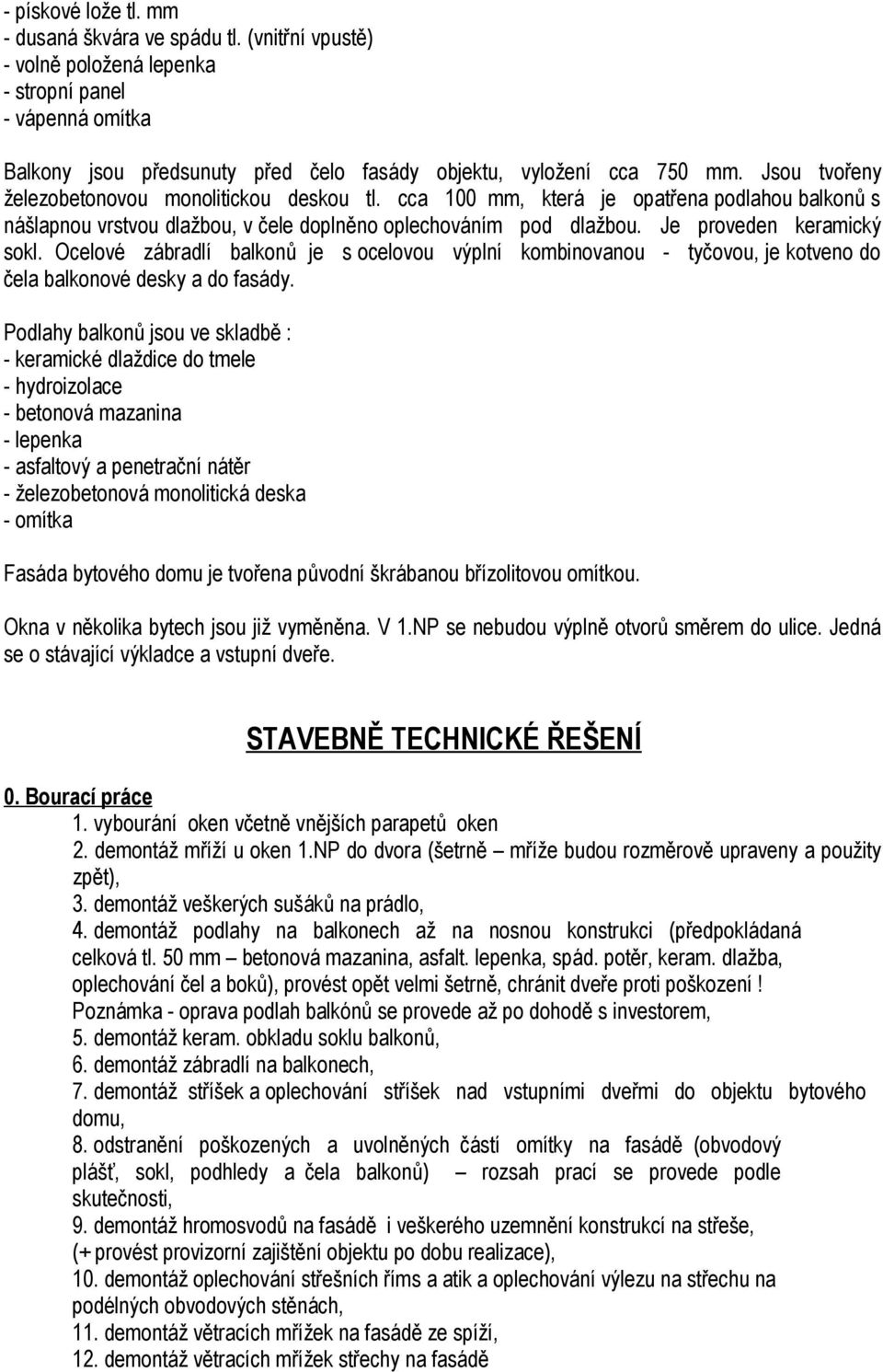 Ocelové zábradlí balkonů je s ocelovou výplní kombinovanou - tyčovou, je kotveno do čela balkonové desky a do fasády.