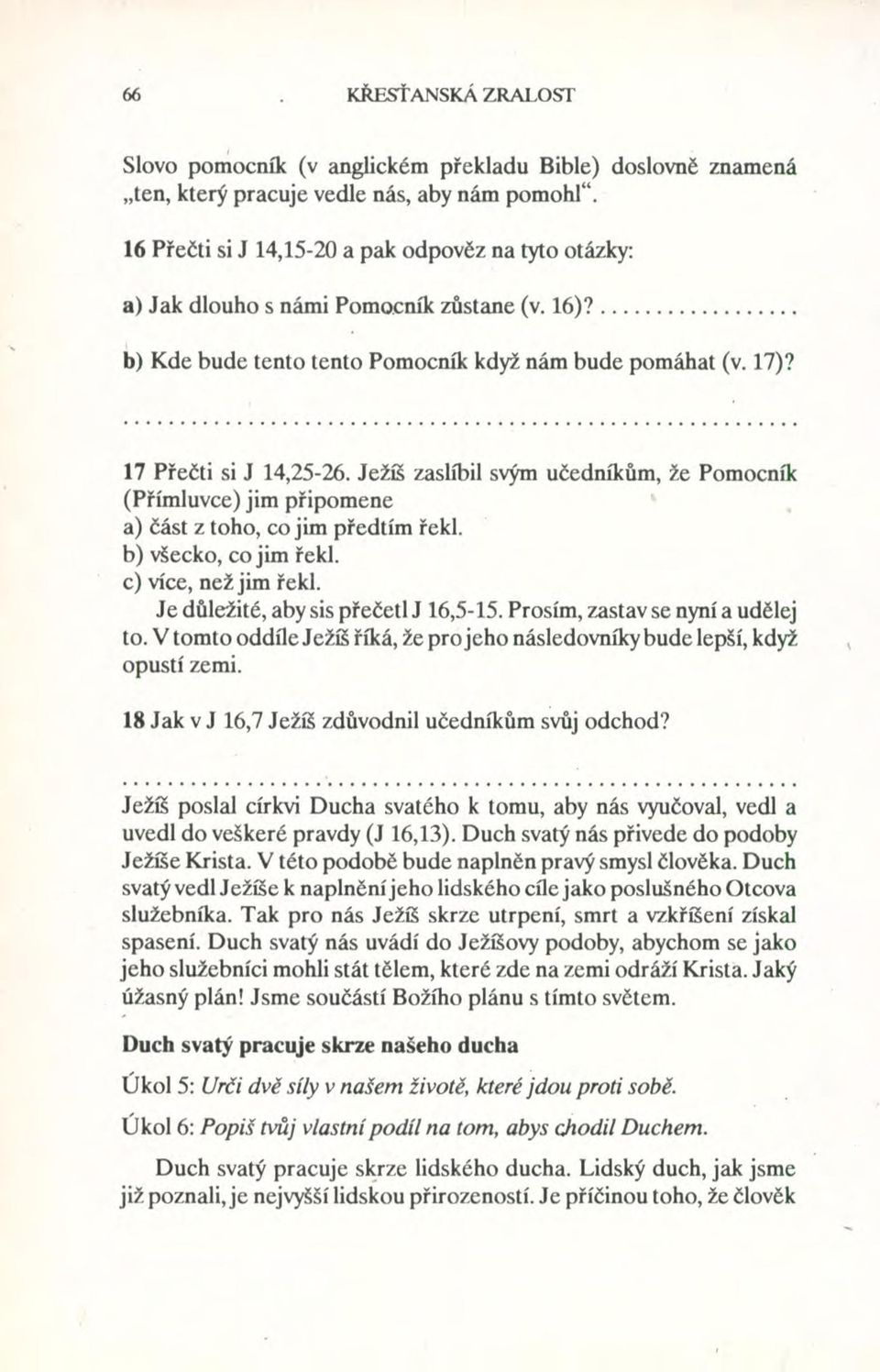 Ježíš zaslíbil svým učedníkům, že Pomocník (PřímJuvce) jim připomene a) část z toho, co jim předtím řekl. b) všecko, co jim řekl. c) více, než jim řekl. Je důležité, aby sis přečetlj 16,5-15.