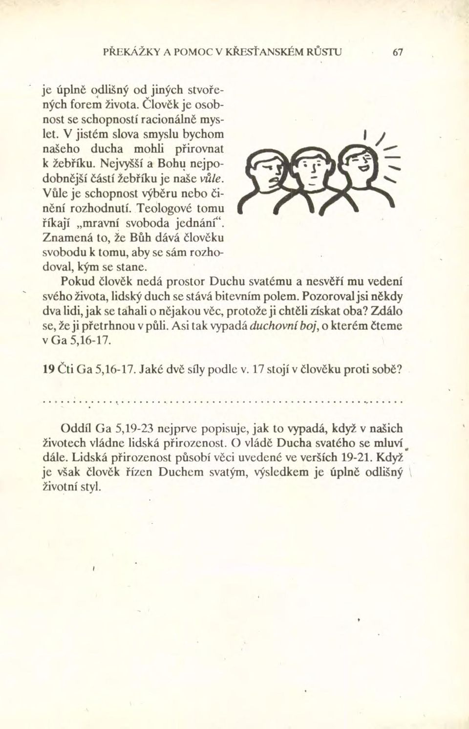 Teologové tomu říkají "mravní svoboda jednání". Znamená to, Že Bůh dává člověku svobodu k tomu, aby se sám rozhodoval, kým se stane.