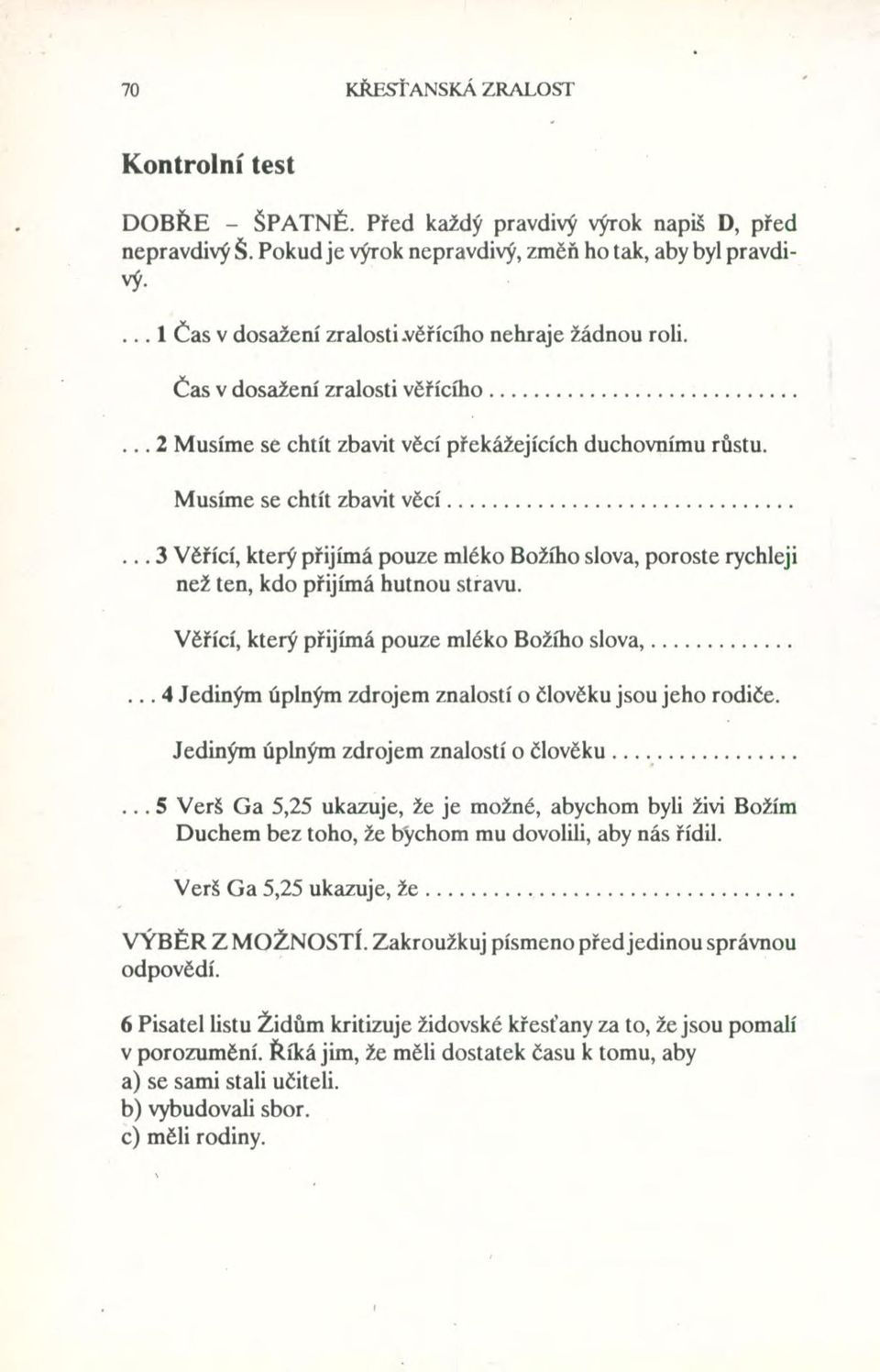 Věřící, který přijímá pouze mléko Božího slova,.... 4 Jediným úplným zdrojem znalostí o člověku 