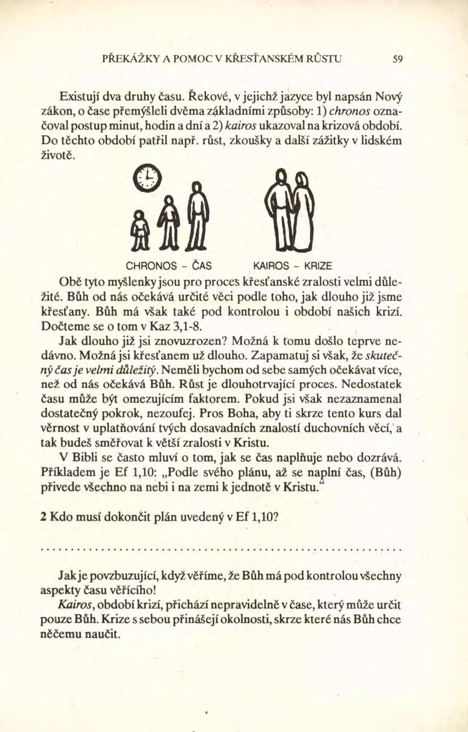 Do těchto období patřil např. růst, zkoušky a další zážitky v lidském životě. CHRONOS - ČAS KAlROS - KRIZE Obě tyto myšlenky jsou pro proces křesťanské zralosti velmi důležité.