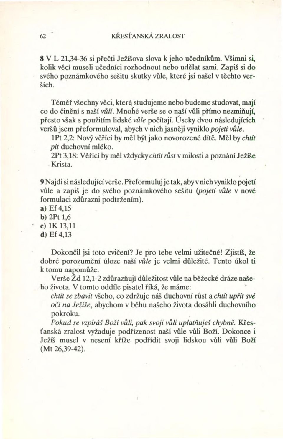 Mnohé verše se o naší vůli přímo nezmiňují, přesto však s použitím lidské vůle počítají. Úseky dvou následujících veršů jsem přeformuloval, abych v nich jasněji vyniklo pojetf vůle.