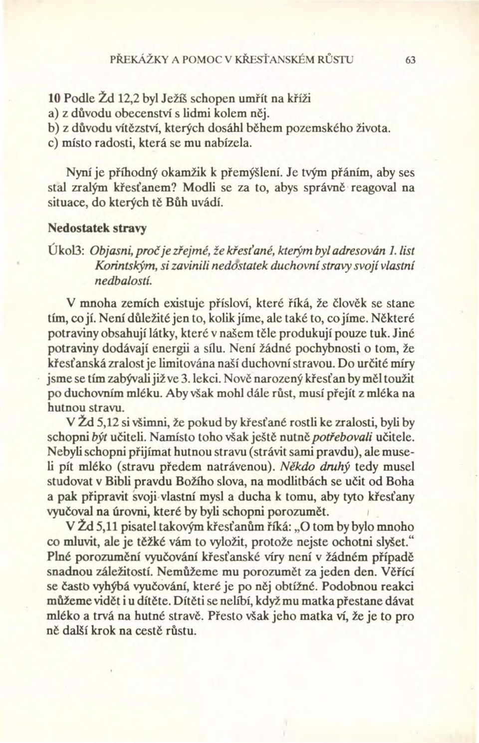 Nedostatek Úkol3: stravy Objasni, proč je zřejmé, že křesťané, kterým byl adresován 1. list Korintským, si zavinili ned statek duchovní stravy svojí vlastní nedbalostí.