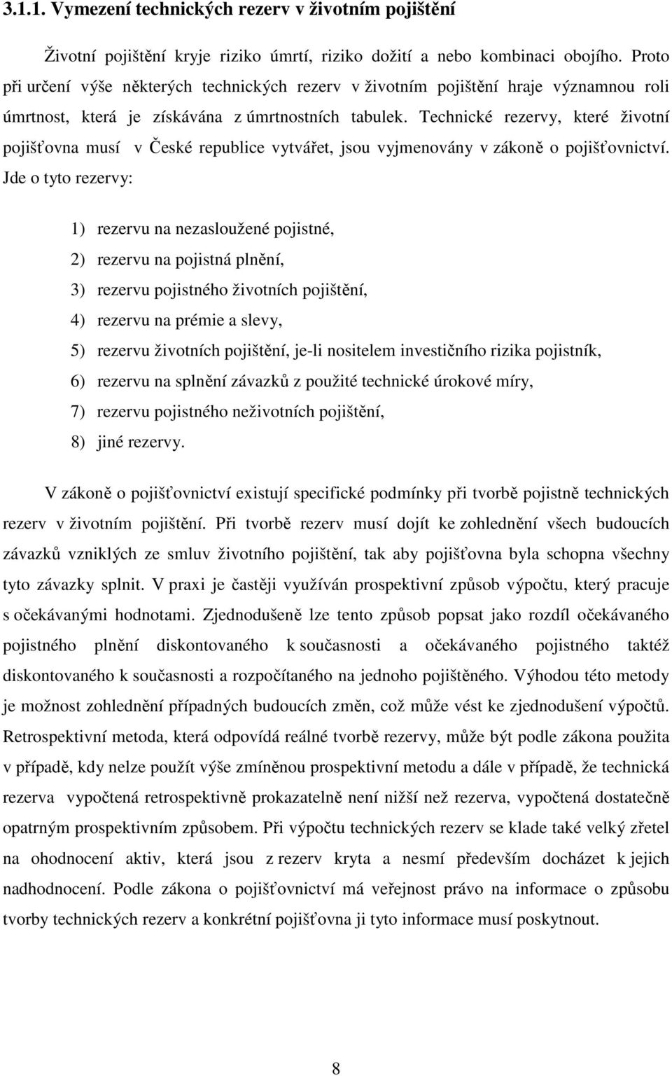 Technické rezervy, které životní pojišťovna musí v České republice vytvářet, jsou vyjmenovány v zákoně o pojišťovnictví.