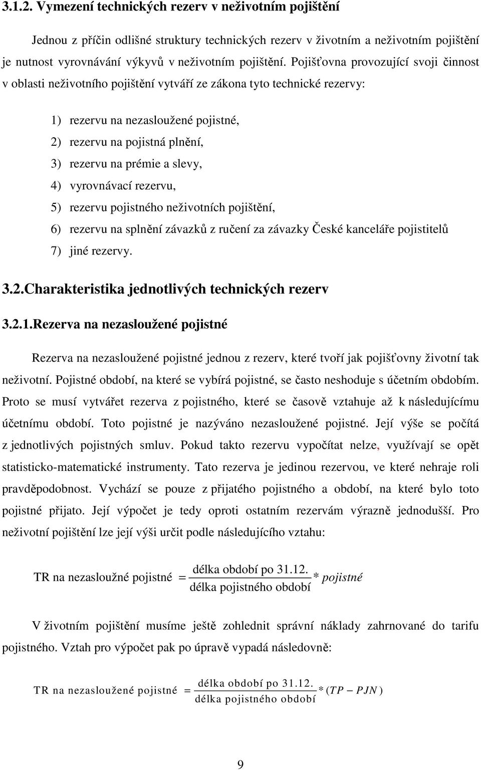 a slevy, 4) vyrovnávací rezervu, 5) rezervu pojistného neživotních pojištění, 6) rezervu na splnění závazků z ručení za závazky České kanceláře pojistitelů 7) jiné rezervy. 3.2.