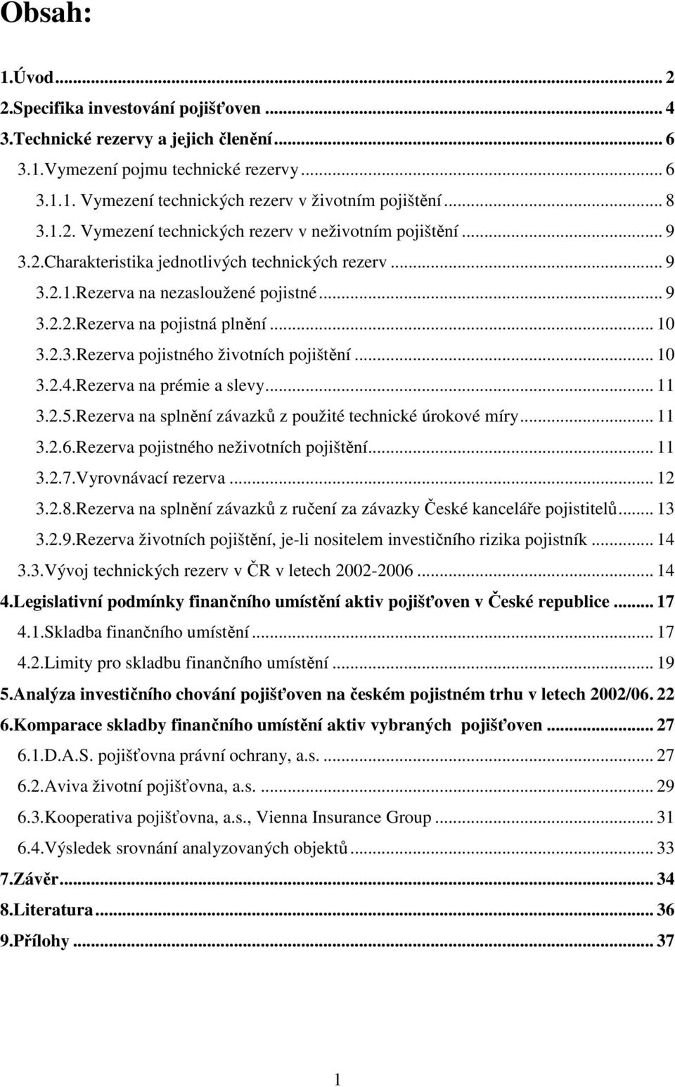 .. 10 3.2.3.Rezerva pojistného životních pojištění... 10 3.2.4.Rezerva na prémie a slevy... 11 3.2.5.Rezerva na splnění závazků z použité technické úrokové míry... 11 3.2.6.