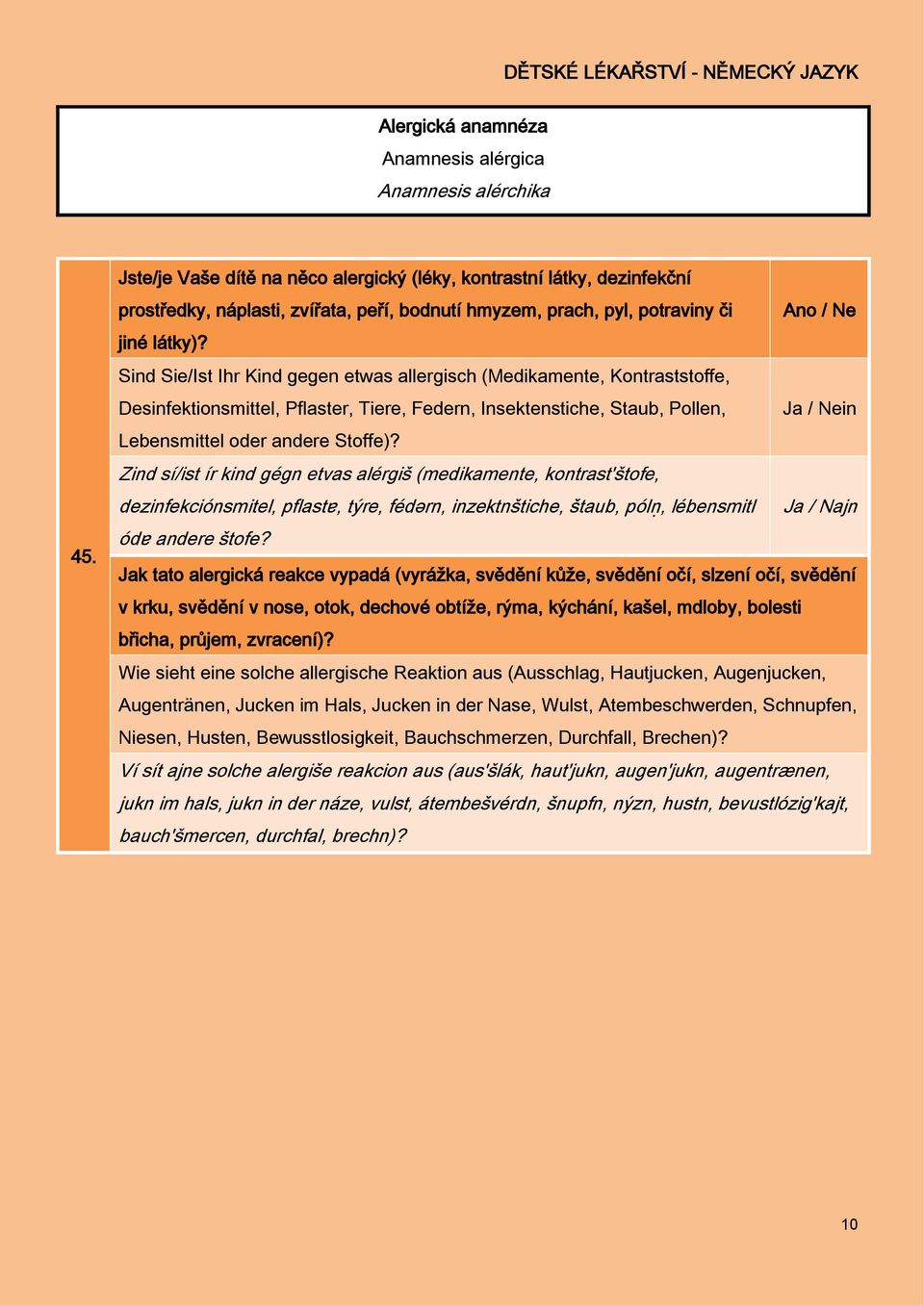 Sind Sie/Ist Ihr Kind gegen etwas allergisch (Medikamente, Kontraststoffe, Desinfektionsmittel, Pflaster, Tiere, Federn, Insektenstiche, Staub, Pollen, Lebensmittel oder andere Stoffe)?