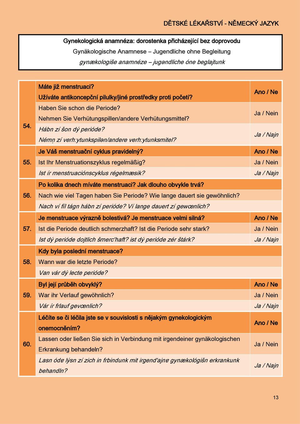 Némṇ zí verh:ytunkspilǝn/andere verh:ytunksmitel? Je Váš menstruační cyklus pravidelný? Ist Ihr Menstruationszyklus regelmäßig? Ist ír menstruaciónscyklus régelmæsik?