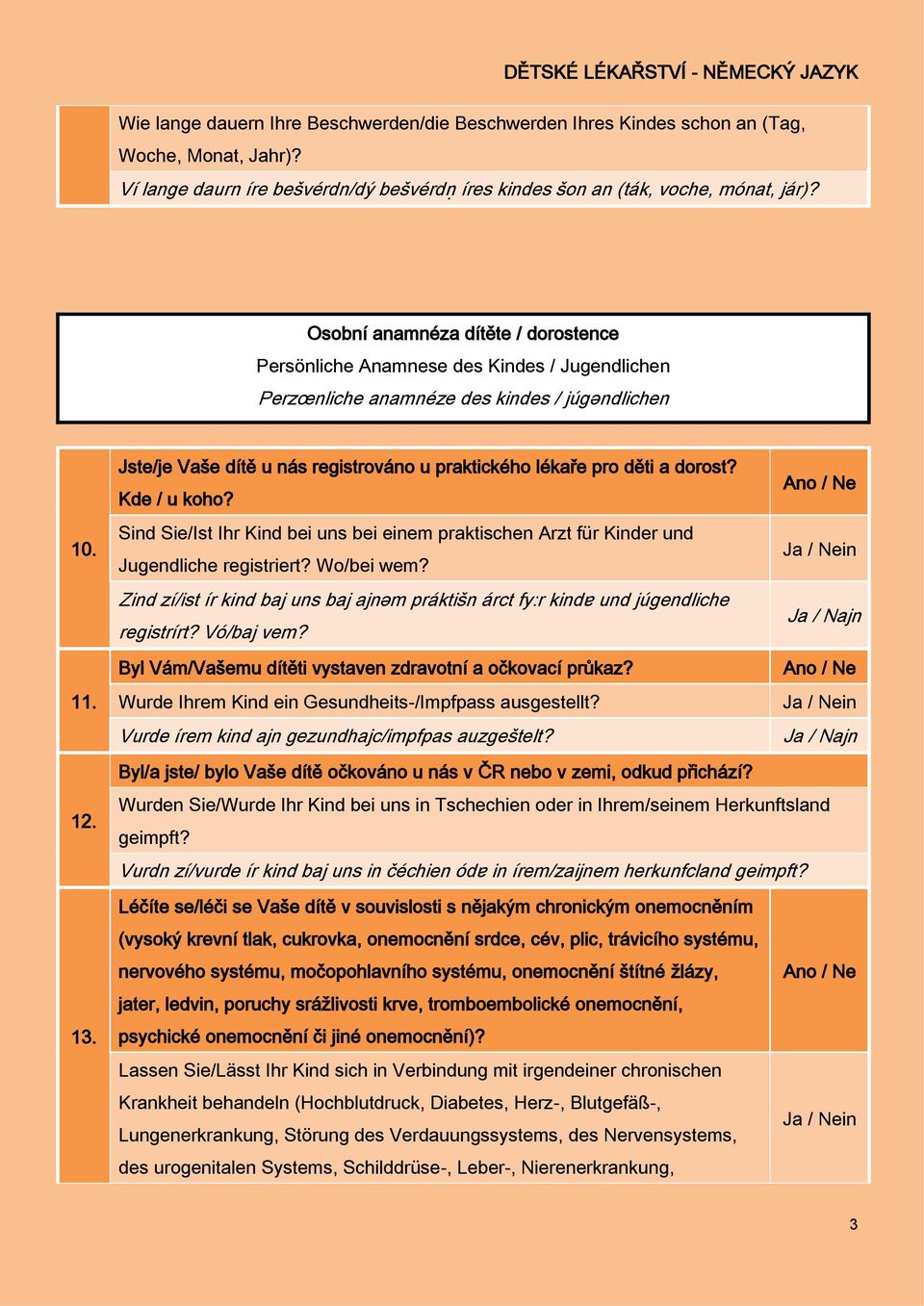 Jste/je Vaše dítě u nás registrováno u praktického lékaře pro děti a dorost? Kde / u koho? Sind Sie/Ist Ihr Kind bei uns bei einem praktischen Arzt für Kinder und Jugendliche registriert? Wo/bei wem?