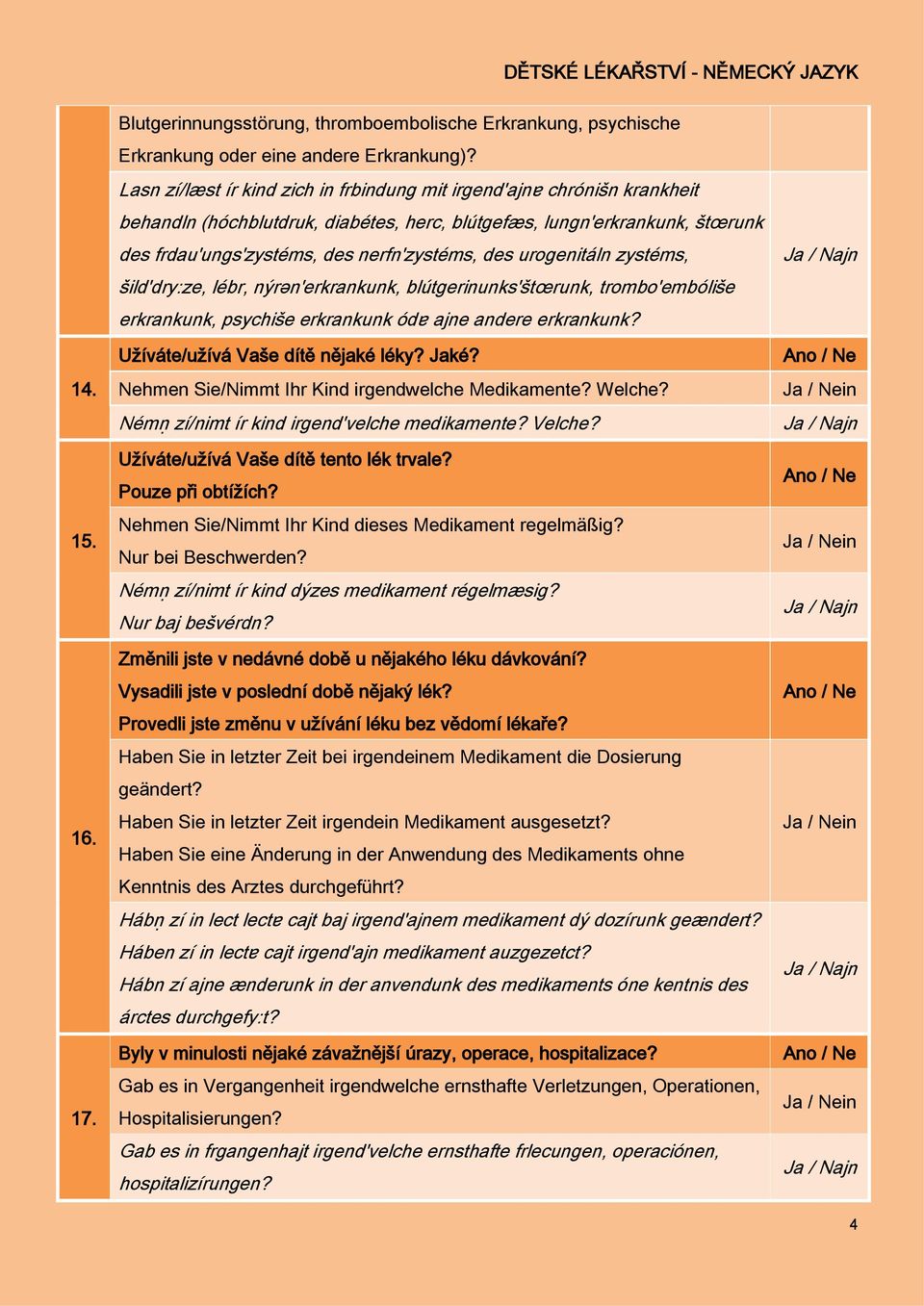 urogenitáln zystéms, šild'dry:ze, lébr, nýrǝn'erkrankunk, blútgerinunks'štœrunk, trombo'embóliše erkrankunk, psychiše erkrankunk ódɐ ajne andere erkrankunk? Užíváte/užívá Vaše dítě nějaké léky? Jaké?