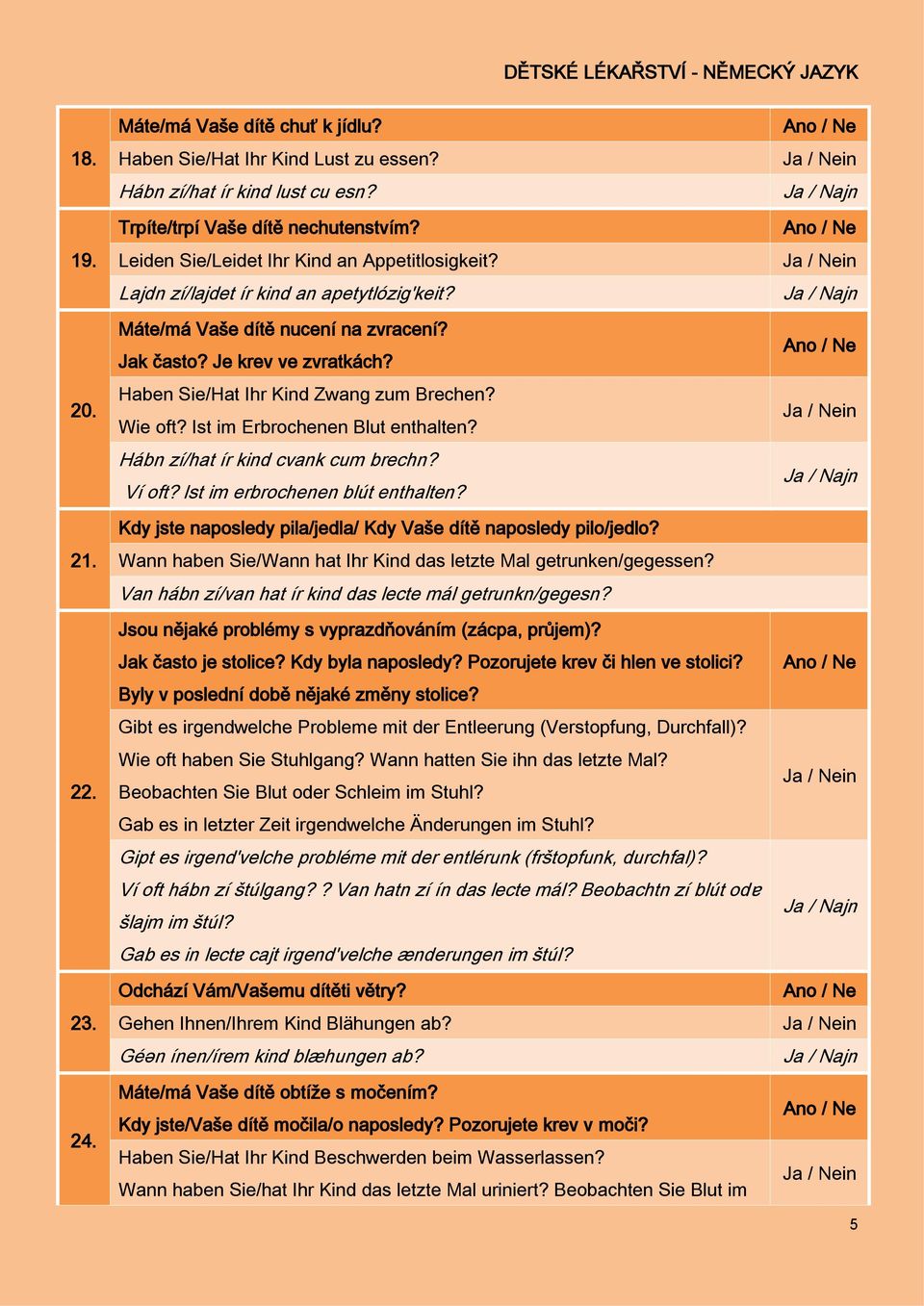 Ist im Erbrochenen Blut enthalten? Hábn zí/hat ír kind cvank cum brechn? Ví oft? Ist im erbrochenen blút enthalten? 21. 22. 23. 24. Kdy jste naposledy pila/jedla/ Kdy Vaše dítě naposledy pilo/jedlo?