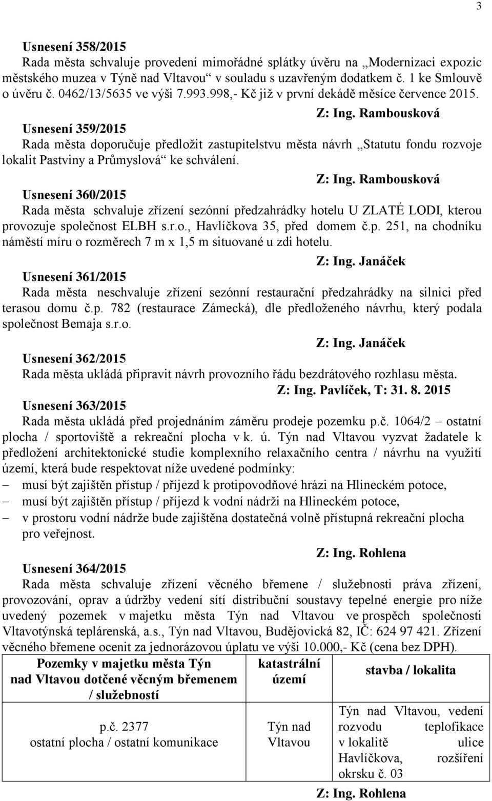 Rambousková Usnesení 359/2015 Rada města doporučuje předložit zastupitelstvu města návrh Statutu fondu rozvoje lokalit Pastviny a Průmyslová ke schválení. Z: Ing.