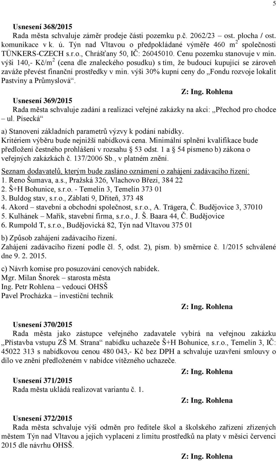 výši 30% kupní ceny do Fondu rozvoje lokalit Pastviny a Průmyslová. Usnesení 369/2015 Rada města schvaluje zadání a realizaci veřejné zakázky na akci: Přechod pro chodce ul.