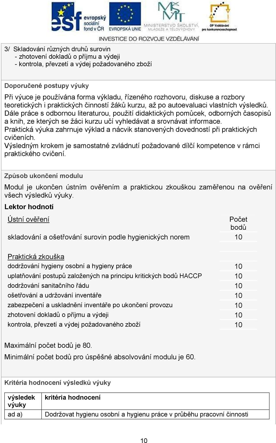Dále práce s odbornou literaturou, použití didaktických pomůcek, odborných časopisů a knih, ze kterých se žáci kurzu učí vyhledávat a srovnávat informace.