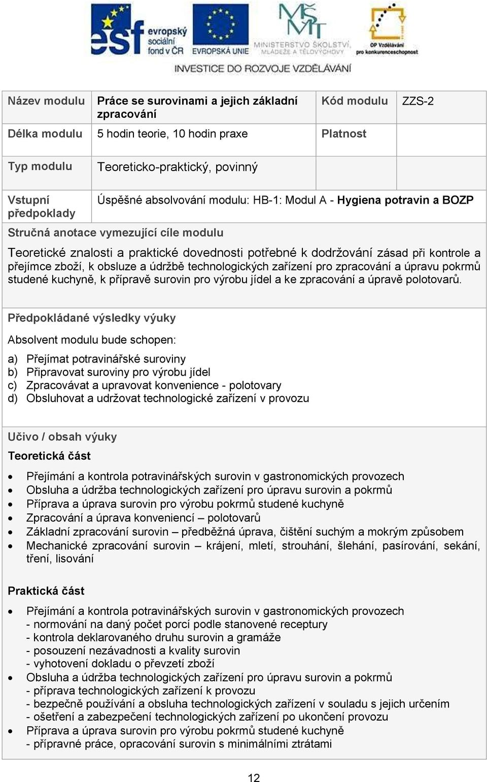 přejímce zboží, k obsluze a údržbě technologických zařízení pro zpracování a úpravu pokrmů studené kuchyně, k přípravě surovin pro výrobu jídel a ke zpracování a úpravě polotovarů.