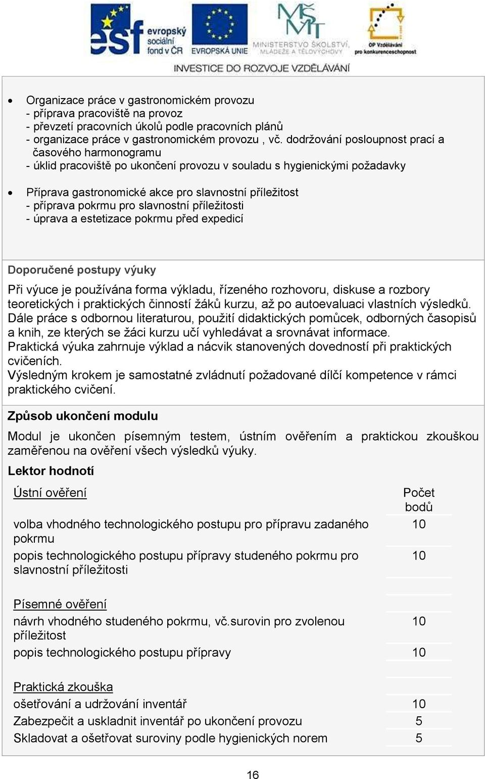 pro slavnostní příležitosti - úprava a estetizace pokrmu před expedicí Doporučené postupy výuky Při výuce je používána forma výkladu, řízeného rozhovoru, diskuse a rozbory teoretických i praktických