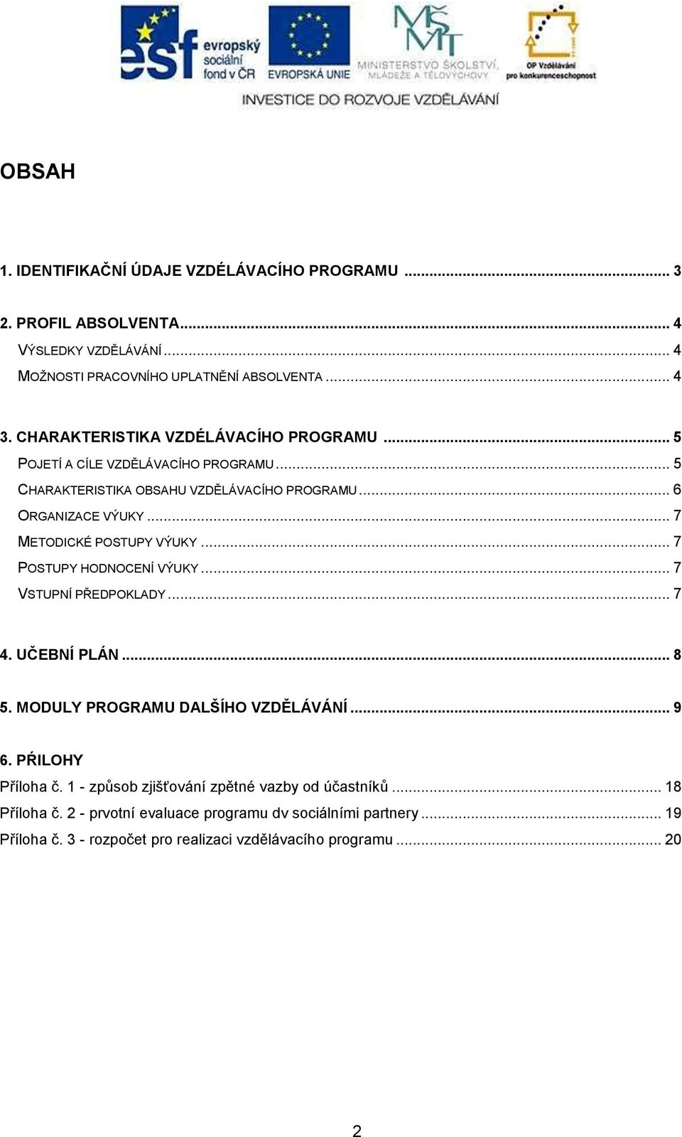 .. 7 METODICKÉ POSTUPY VÝUKY... 7 POSTUPY HODNOCENÍ VÝUKY... 7 VSTUPNÍ PŘEDPOKLADY... 7 4. UČEBNÍ PLÁN... 8 5. MODULY PROGRAMU DALŠÍHO VZDĚLÁVÁNÍ... 9 6.