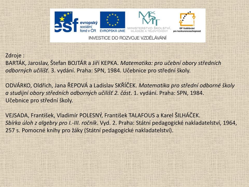 Matematika pro střední odborné školy a studijní obory středních odborných učilišť 2. část. 1. vydání. Praha: SPN, 1984. Učebnice pro střední školy.