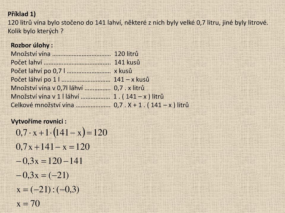 . 141 kusů Počet lahví po 0,7 l x kusů Počet láhví po 1 l 141 x kusů Množství vína v 0,7l láhví. 0,7. x litrů Množství vína v 1 l láhví 1.