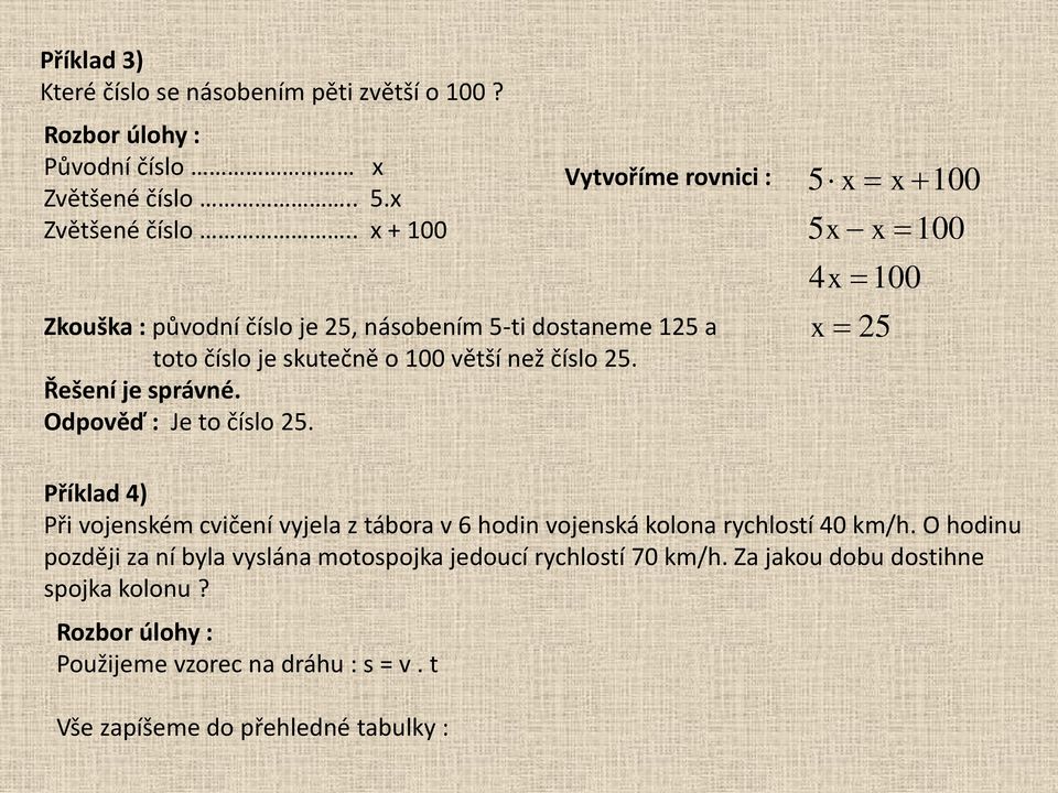 . x + 100 Vytvoříme rovnici : Zkouška : původní číslo je 25, násobením 5-ti dostaneme 125 a toto číslo je skutečně o 100 větší než číslo 25.