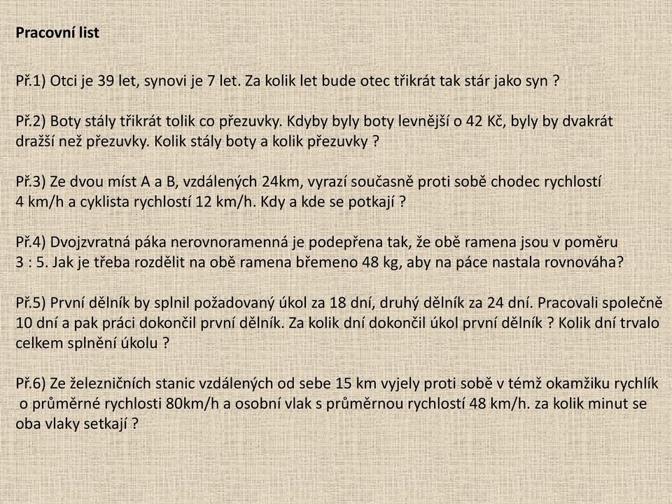 3) Ze dvou míst A a B, vzdálených 24km, vyrazí současně proti sobě chodec rychlostí 4 km/h a cyklista rychlostí 12 km/h. Kdy a kde se potkají? Př.