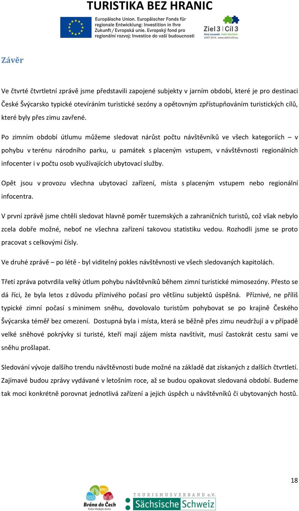 Po zimním období útlumu můžeme sledovat nárůst počtu návštěvníků ve všech kategoriích v pohybu v terénu národního parku, u památek s placeným vstupem, v návštěvnosti regionálních infocenter i v počtu